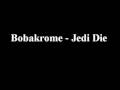Bobakrome - Jedi Die