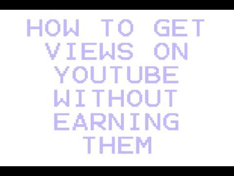 How to Get Views on Youtube Without Earning Them