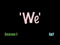 We Season 1 Ep 7