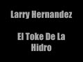 Larry Hernandez - El Toke De La Hidro Larry Hernandez - El Toke De La Hidro