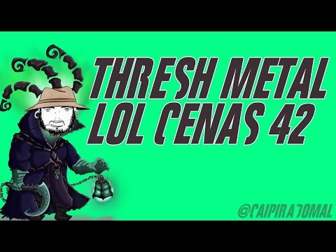 LOL Cenas 42 - THRESH METAL
