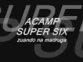 Acamp Super Six - Zuanu na Madruga