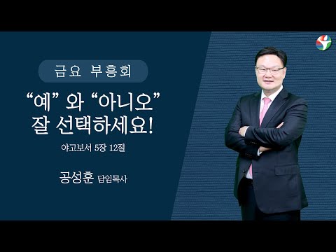 2024년 4월 12일 금요 부흥회 “ ‘예’ 와 ‘아니오’ 잘 선택하세요!” 공성훈 담임목사