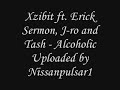 Xzibit ft. Erick Sermon, J-ro and Tash - Alcoholic Xzibit ft. Erick Sermon, J-ro and Tash - Alcoholic