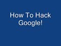 How To Hack Google!