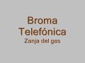 Bromas Telefonicas - Zanja del gas Bromas Telefonicas - Zanja del gas