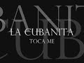La Cubanita -Toca Me
