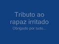 Tributo ao rapaz irritado