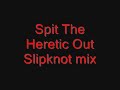 Spit The Heretic Out (Slipknot mix)