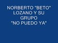 NORBERTO \"BETO\" LOZANO Y SU GRUPO \"NO PUEDO YA\"