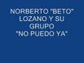 NORBERTO BETO LOZANO Y SU GRUPO NO PUEDO YA