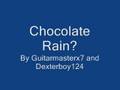 Chocolate Rain? by Guitarmasterx7 and Dexterboy124