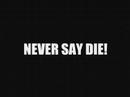 never say die!