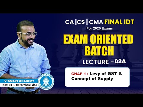 Lec 02-A | Ch 01 GST Levy & Supply | New IDT EO Batch 2025 Exams| CA CS CMA Final Paper 5&6 | VB Sir