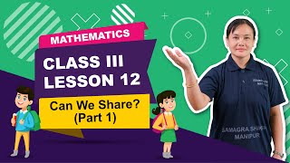 Class III Mathematics Lesson 12: Can We Share? (Part 1 of 2)