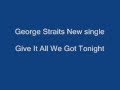 George Strait Give It All We Got Tonight Official Music Video and Lyrics