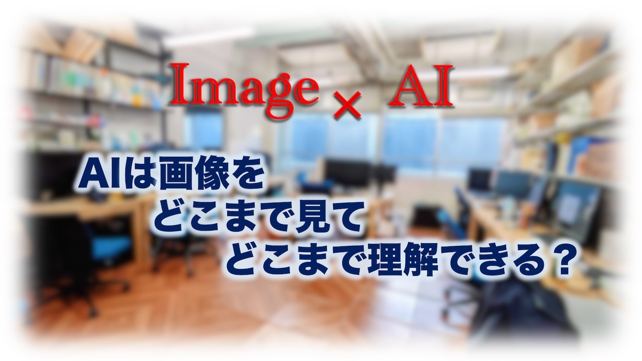 【Image×AI】AIは画像をどこまで見てどこまで理解できる？