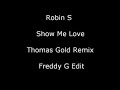Robin S - Show Me Love (Thomas Gold Rmx) (Freddy G Edit)