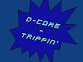 D-Core - Trippin\