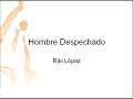 Riki Lopez - Hombre Despechado (Cancion de la selección) Riki Lopez - Hombre Despechado (Cancion de la selección)