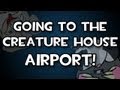 Going To The Creature House: Airport!