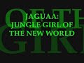 JAGUAA: JUNGLE GIRL OF THE NEW WORLD Artwork by SEAN PATTY
