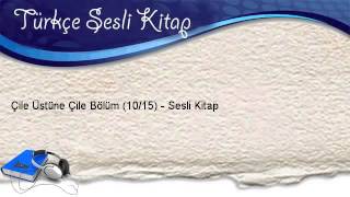 Çile Üstüne Çile Bölüm (10/15) - Sesli Kitap