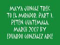 Maya Jungle Trek to El Mirador, Part 1,El Petén Guatemala