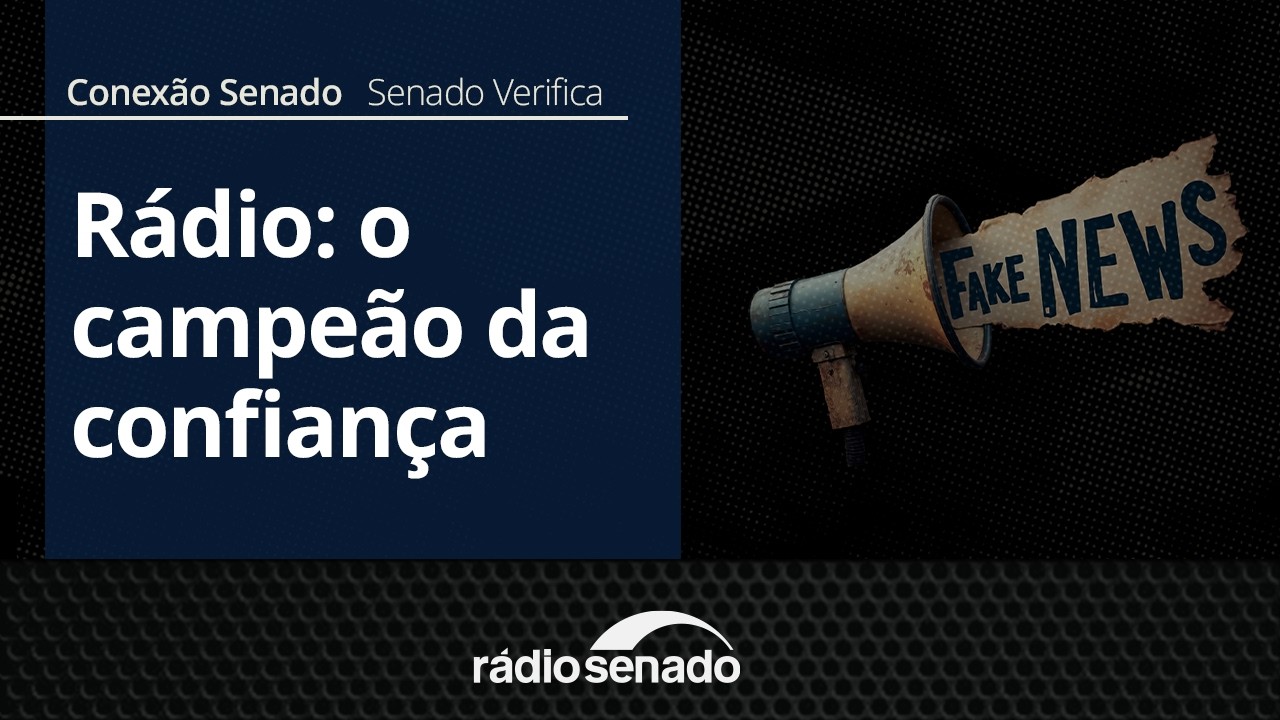 Senado Verifica | Pesquisa aponta o rádio como o meio mais confiável do país | Conexão Senado 9/7/26
