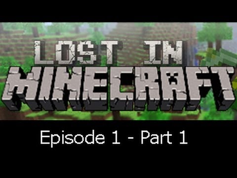 Lost In Minecraft - Ep 1 (part 1)