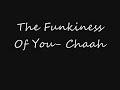 The Funkiness Of You- Chaah