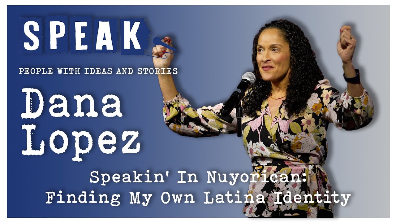 Dana Lopez | Speakin' in Nuyorican: Finding My Own Latina Identity | SPEAK: Beginnings
