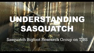 Understanding Sasquatch - Sasquatch Bigfoot Research Group on TJBS
