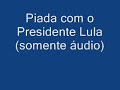 Piada com Presidente Lula (somente áudio)