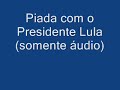 Piada com Presidente Lula (somente áudio)