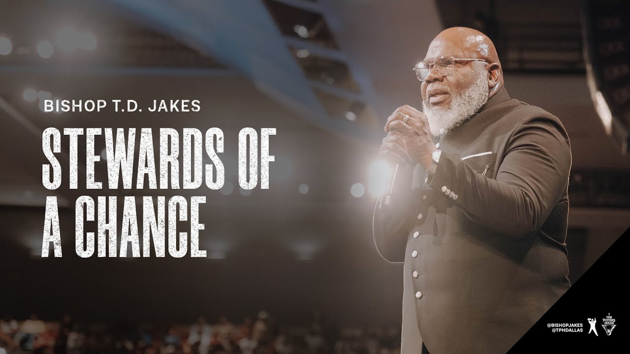 Stewards of a Chance – Bishop T.D Jakes Message