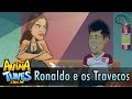 Ronaldo e os travecos - Animatunes