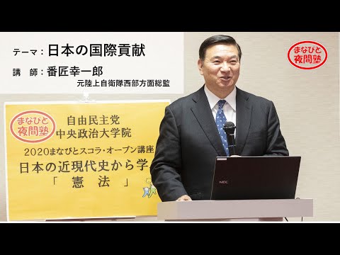 講師:番匠幸一郎 元陸上自衛隊西部方面総監/テーマ:「日本の国際貢献」【第19回まなびと夜間塾】(2020.12.4)