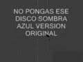 NO PONGAS ESE DISCO SOMBRA AZUL VERSION ORIGINAL 2011.wmv