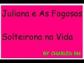 SOLTEIRONA NA VIDA - JULIANA E AS FOGOSAS