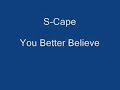 S-Cape - You Better Believe