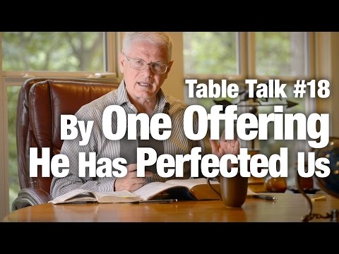 Table Talk #18 - By One Offering He Has Perfected Us