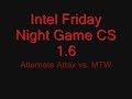 intel friday night game cs 1 6 alternate attax vs  mtw