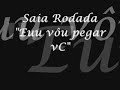 Saia Rodada \" eu vou pegar vC\"