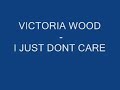 VICTORIA WOOD - I JUST DONT CARE
