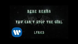 Bebe Rexha - You Can’t Stop The Girl (Lyrics)