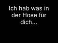 Ich hab was in der Hose für dich.......