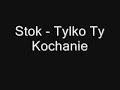 Stok - Tylko Ty Kochanie