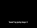 \"bam\" by jerky boys © \"bam\" by jerky boys ©