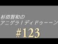 杉田智和のアニゲラ!ディドゥーーン #123 第123回 2013年12月12日放送 ゲスト:阪口大助 阪口大助